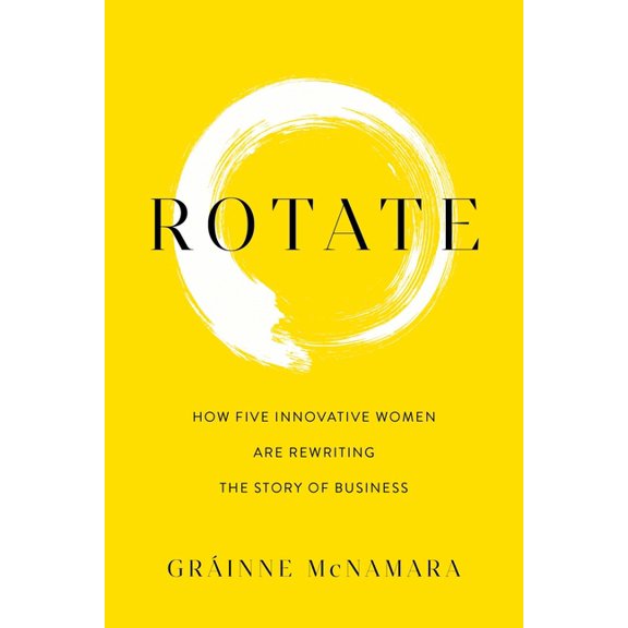 Rotate: How Five Innovative Women Are Rewriting the Story of Business, (Paperback)