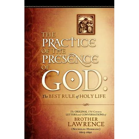 The Practice of the Presence of God : The Original 17th Century Letters and Conversations of Brother