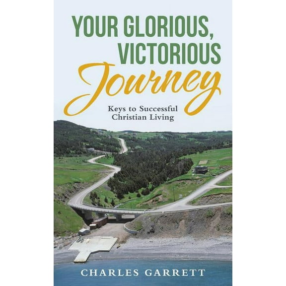 Your Glorious, Victorious Journey : Keys to Successful Christian Living