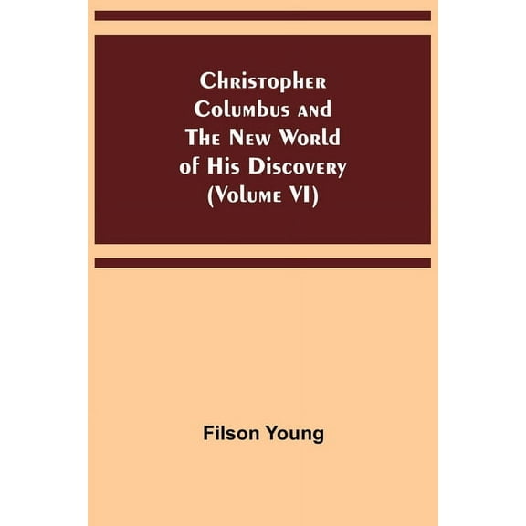 Christopher Columbus and the New World of His Discovery (Volume VI), (Paperback)