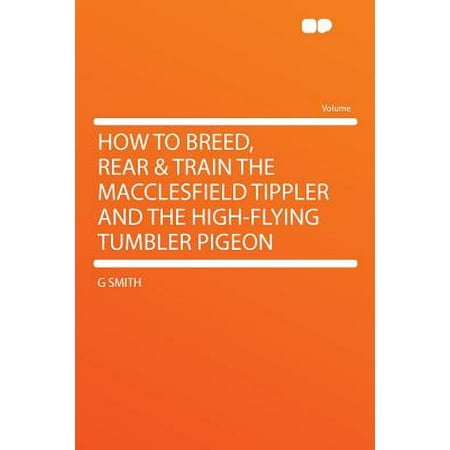 How to Breed, Rear & Train the Macclesfield Tippler and the High-Flying Tumbler