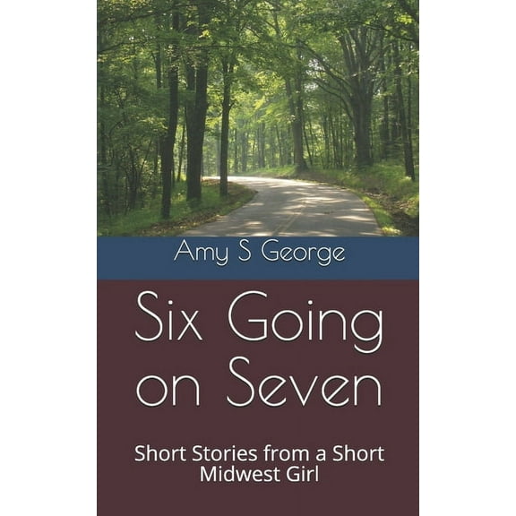 Six Going on Seven: Short Stories from a Short Midwest Girl, (Paperback)