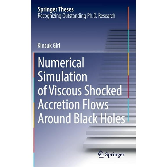 Springer Theses Numerical Simulation of Viscous Shocked Accretion Flows Around Black Holes, (Hardcover)