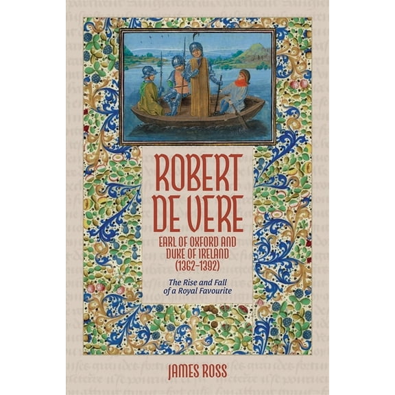 Robert de Vere, Earl of Oxford and Duke of Ireland (1362-1392): The Rise and Fall of a Royal Favourite, (Paperback)