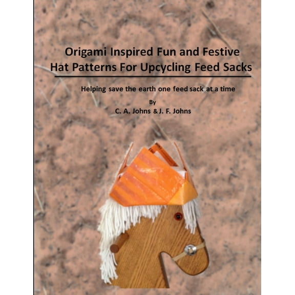 Origami Inspired Fun & Festive Hat Patterns for Upcycling Feed Sacks, (Paperback)