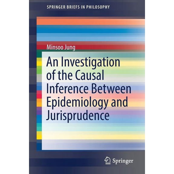 Springerbriefs in Philosophy An Investigation of the Causal Inference Between Epidemiology and Jurisprudence, (Paperback)