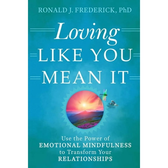 Loving Like You Mean It: Use the Power of Emotional Mindfulness to Transform Your Relationships (Paperback)