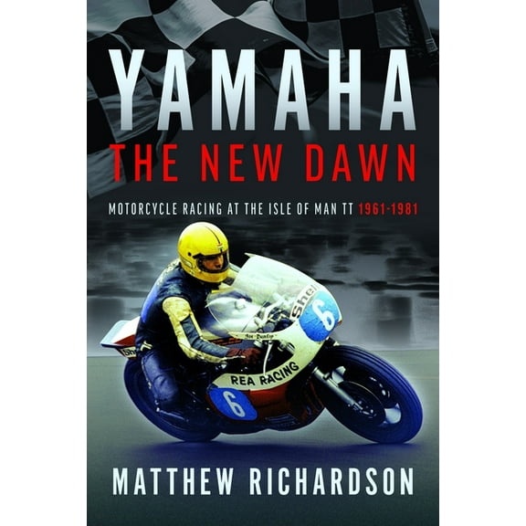 Yamaha: The New Dawn: Motorcycle Racing at the Isle of Man Tt 1961-1981, (Hardcover)