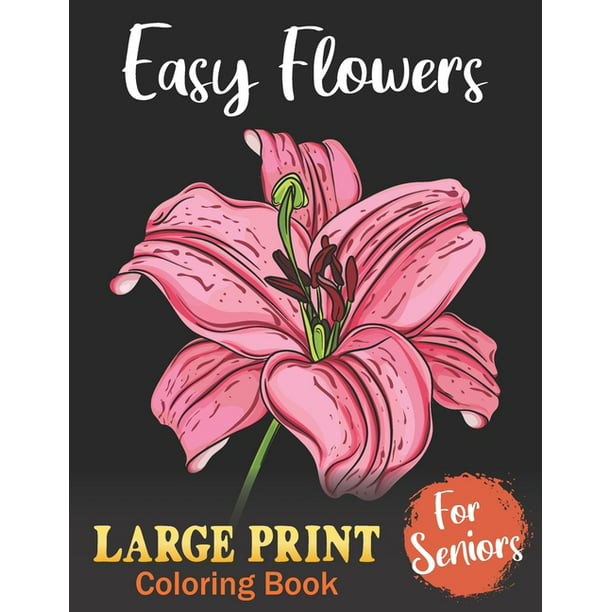 Download Easy Coloring Books For Seniors Large Print Flowers Big Easy And Simple Design Gift For Elderly And Senior Citizens With Dementia Adults Beginner Women And Men Paperback Walmart Com Walmart Com