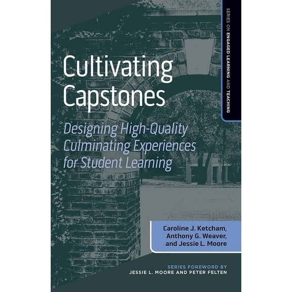The Engaged Learning and Teaching: Cultivating Capstones: Designing High-Quality Culminating Experiences for Student Learning (Paperback)
