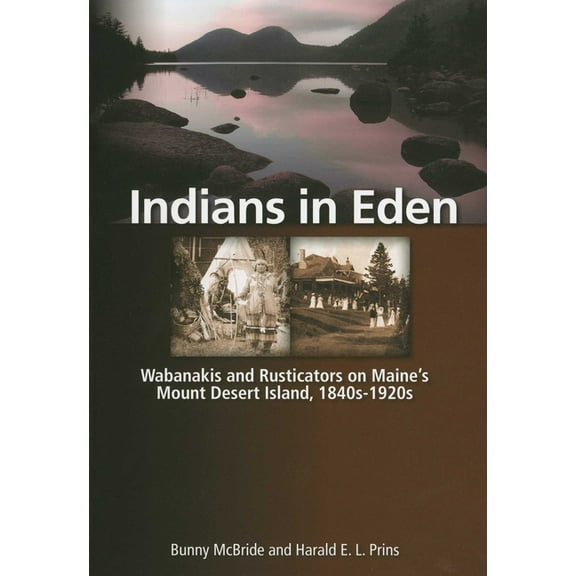Indians in Eden: Wabanakis and Rusticators on Maine's Mt. Desert Island, (Paperback)