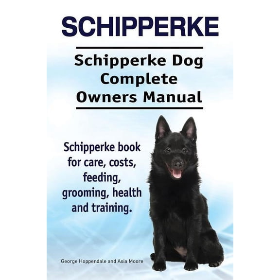 Schipperke. Schipperke Dog Complete Owners Manual. Schipperke book for care, costs, feeding, grooming, health and training. (Paperback)
