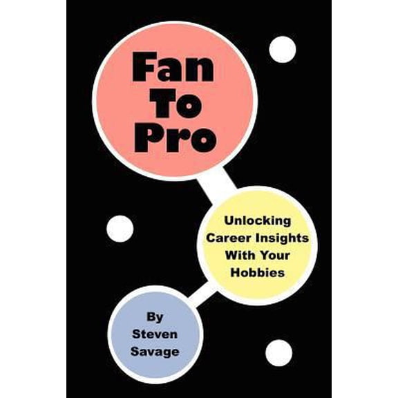 Pre-Owned Fan To Pro: Unlocking Career Insights With Your Hobbies (Paperback) 0557310784 9780557310784