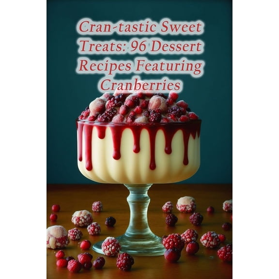 Cran-tastic Sweet Treats: 96 Dessert Recipes Featuring Cranberries (Paperback)