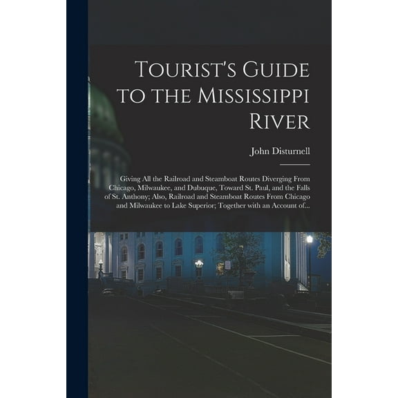 Tourist's Guide to the Mississippi River : Giving All the Railroad and Steamboat Routes Diverging From Chicago, Milwaukee, and Dubuque, Toward St. Pau