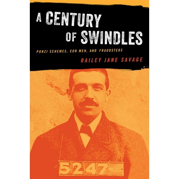 A Century of Swindles: Ponzi Schemes, Con Men, and Fraudsters, (Paperback)
