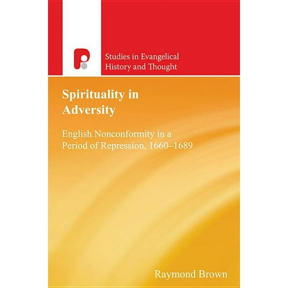 Studies in Evangelical History and Thoug Spirituality in Adversity: English Non-Conformity in a Period of Repression, 1660-1689, (Paperback)