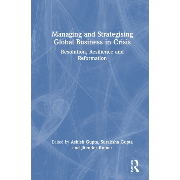 Managing and Strategising Global Business in Crisis: Resolution, Resilience and Reformation, (Hardcover)