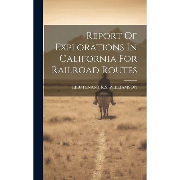 Report Of Explorations In California For Railroad Routes (Hardcover)
