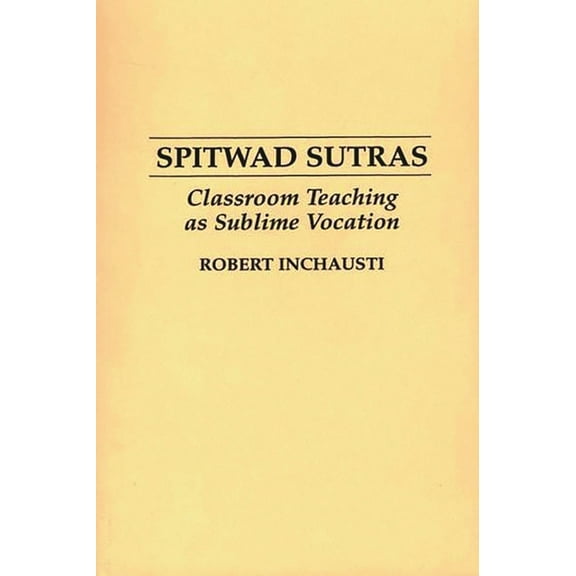 Spitwad Sutras: Classroom Teaching as Sublime Vocation, (Paperback)