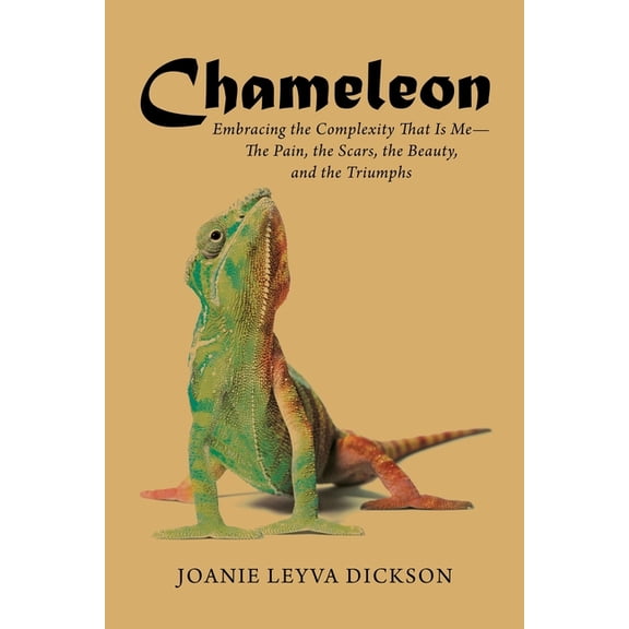 Chameleon: Embracing the Complexity That Is Me-The Pain, the Scars, the Beauty, and the Triumphs, (Paperback)