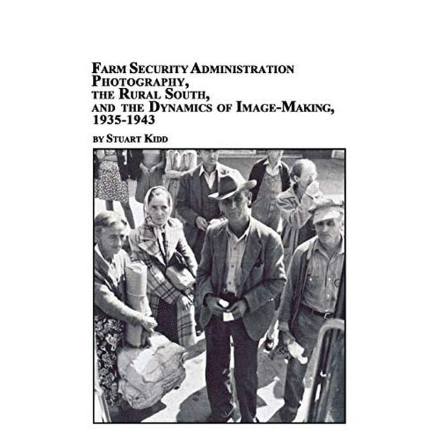 Farm Security Administration Photography, the Rural South, and the Dynamics of Image-Making 1935-1943