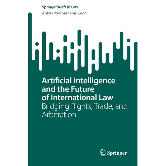 Springerbriefs in Law Artificial Intelligence and the Future of International Law: Bridging Rights, Trade, and Arbitration, (Paperback)