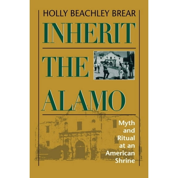 Inherit the Alamo: Myth and Ritual at an American Shrine, (Paperback)