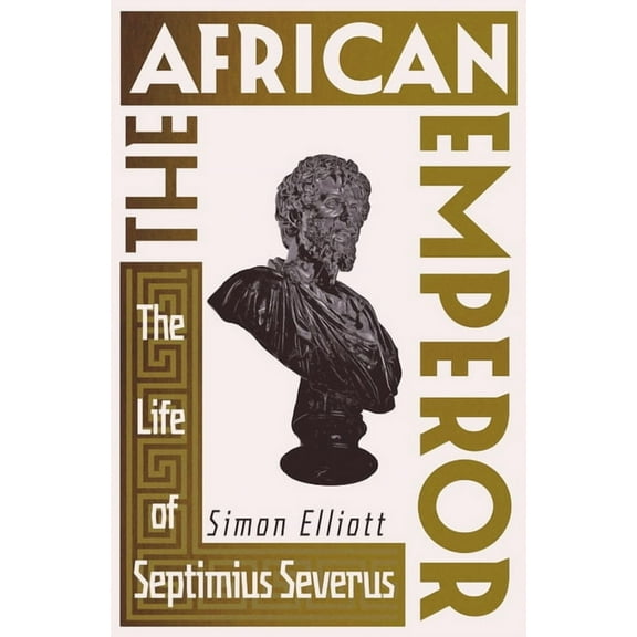 The African Emperor: The Life of Septimius Severus, (Hardcover)