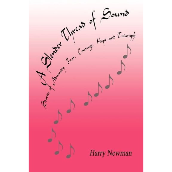 A Slender Thread of Sound: Stories of Adversity, Fear, Courage, Hope and Triumph