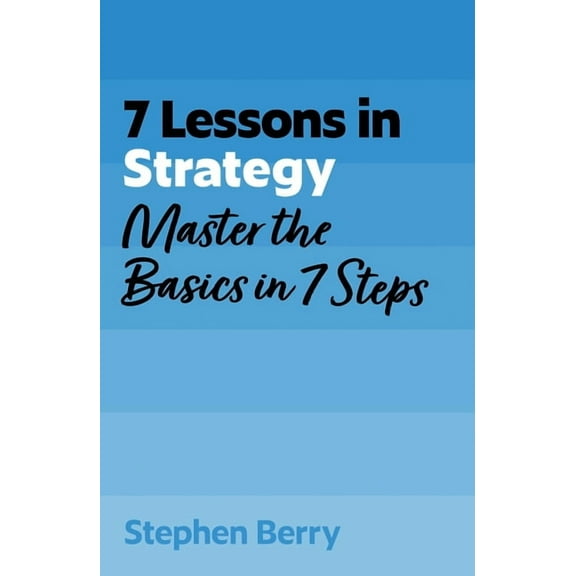 7 Lessons in Strategy: Master the Basics in 7 Steps, (Paperback)