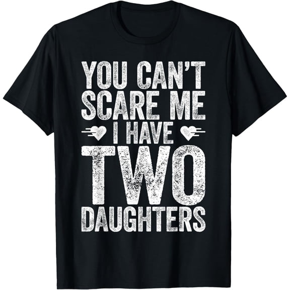 black Shirt You Can't Scare Me I Have Two Daughters Shirt Fathers Day T-Shirt