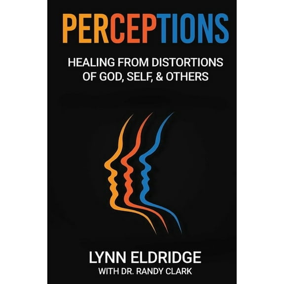 Perceptions: Healing from Distortions of God, Self, and Others, (Paperback)