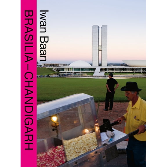 Iwan Baan: Brasilia-Chandigarh: Living with Modernity, (Paperback)