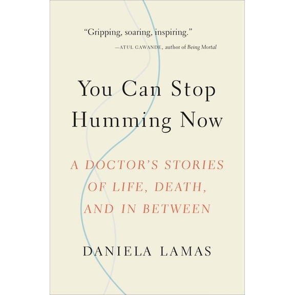 You Can Stop Humming Now: A Doctor's Stories of Life, Death, and in Between, (Hardcover)