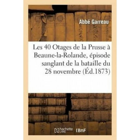 Les 40 Otages de La Prusse a Beaune-La-Rolande, Episode Sanglant de La ...