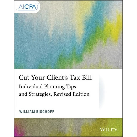AICPA: Cut Your Client's Tax Bill: Individual Planning Tips and Strategies (Paperback)