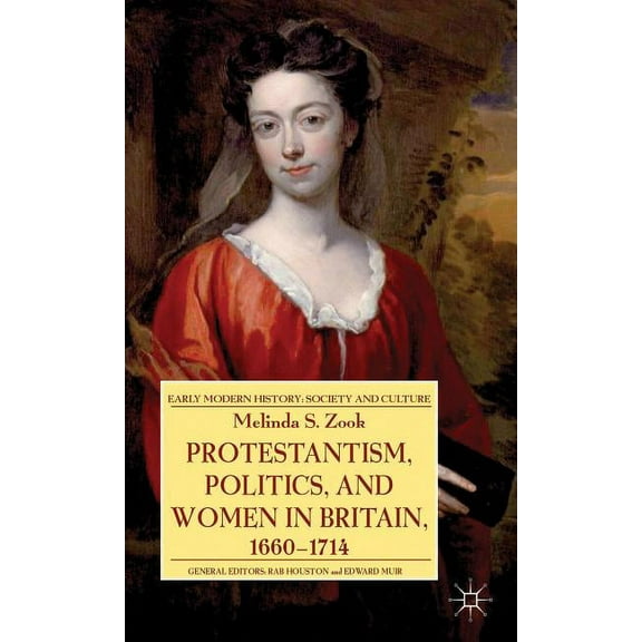 Early Modern History: Society and Cultur Protestantism, Politics, and Women in Britain, 1660-1714, (Hardcover)