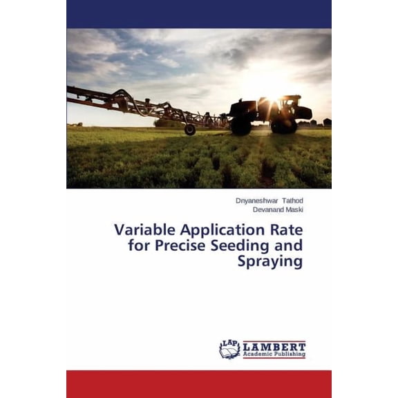 Variable Application Rate for Precise Seeding and Spraying (Paperback)