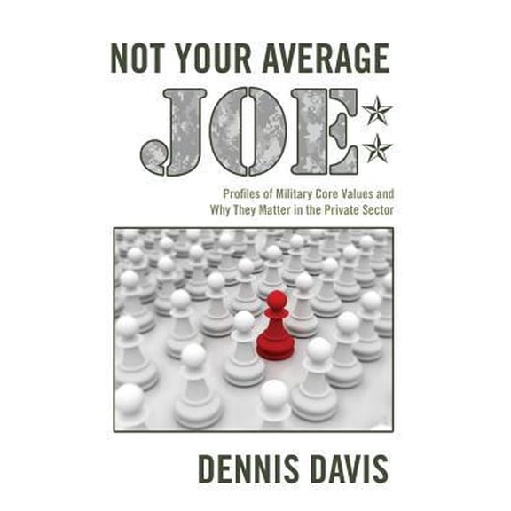Pre-Owned Not Your Average Joe: Profiles of Military Core Values and Why They Matter in the Private Sector (Paperback) 1480143987 9781480143982