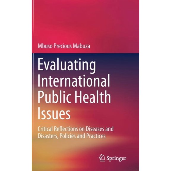Evaluating International Public Health Issues: Critical Reflections on Diseases and Disasters, Policies and Practices, (Hardcover)