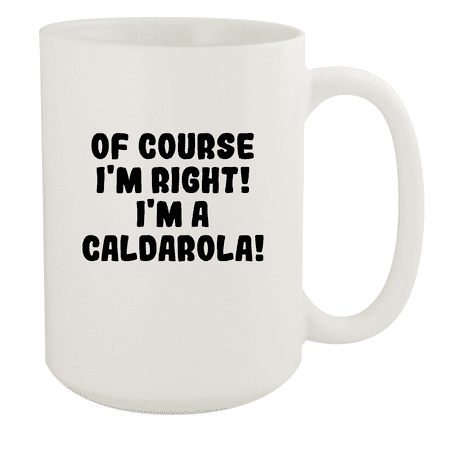 

Of Course I m Right! I m A Caldarola! - Ceramic 15oz White Mug White