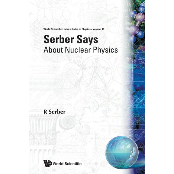 World Scientific Lecture Notes in Physic Serber Says-About Nuclear Physics (V10), Book 10, (Paperback)