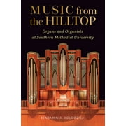 Music from the Hilltop : Organs and Organists at Southern Methodist University (Hardcover)