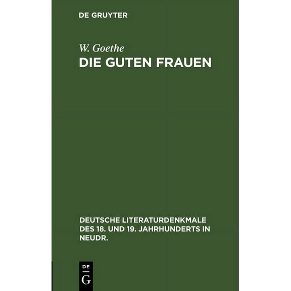 Deutsche Literaturdenkmale Des 18. Und 19. Jahrhunderts in N: Die Guten Frauen: Mit Nachbildungen Der Originalkupfer (Hardcover)