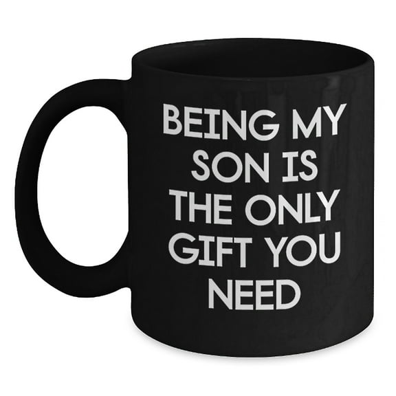 Funny Son Gifts - Being My Son Is The Only Gift You Need, Black Coffee Mug for Graduation, Gifts from Mom to Son