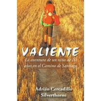 Valiente : La Aventura De Un Ni?o De 10 A?os En El Camino De Santiago