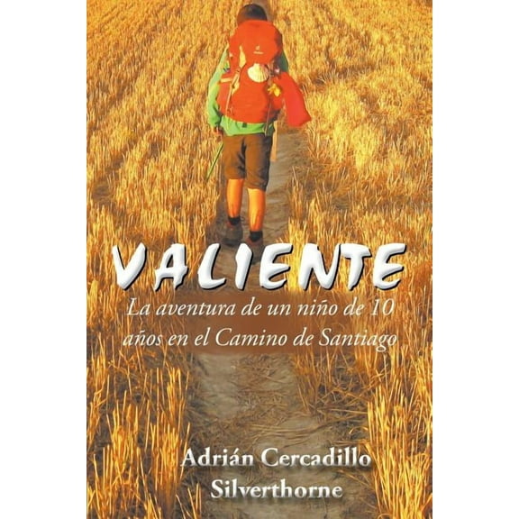 Valiente : La Aventura De Un Ni?o De 10 A?os En El Camino De Santiago