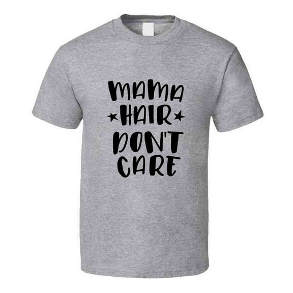 Mama Hair Dont Care Tshirt Funny Tee For Mom T Shirt