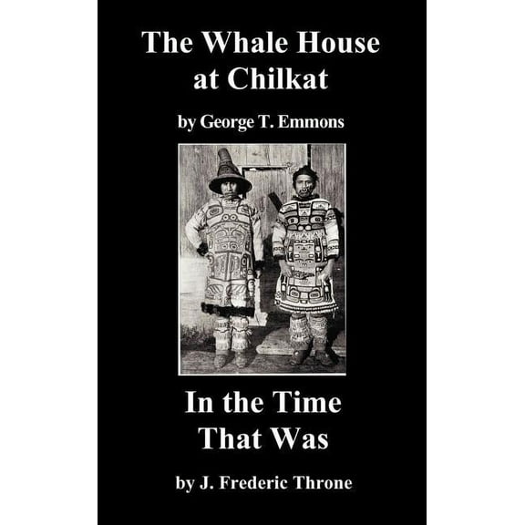 The Whale House of the Chilkat, and in the Time That Was, (Hardcover)